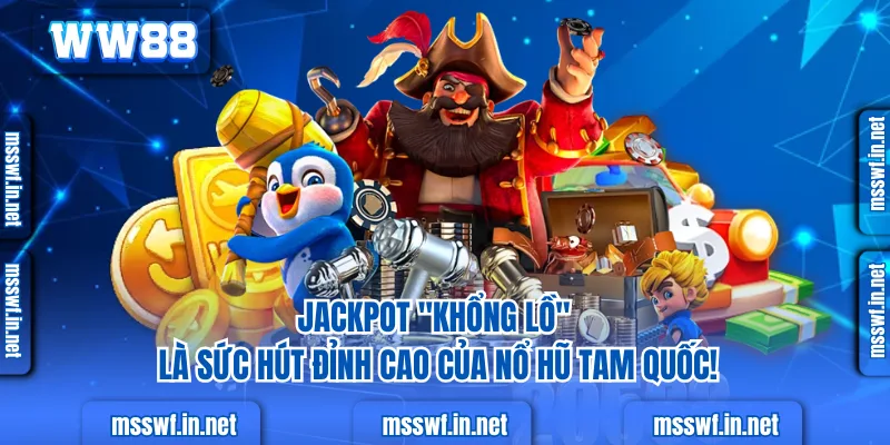 Jackpot "khổng lồ" là sức hút đỉnh cao của nổ hũ tam quốc!